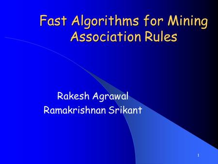 1 Fast Algorithms for Mining Association Rules Rakesh Agrawal Ramakrishnan Srikant.