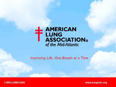 Improving Life, One Breath at a Time 1-800-LUNG-USAwww.lunginfo.org.