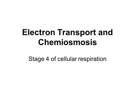 Electron Transport and Chemiosmosis Stage 4 of cellular respiration.