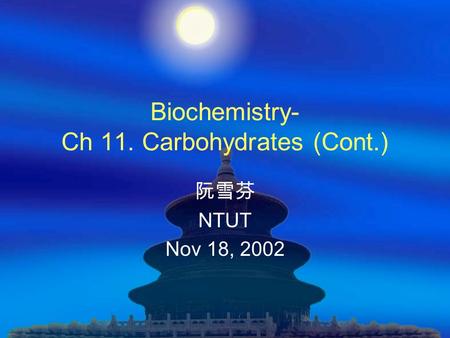 Biochemistry- Ch 11. Carbohydrates (Cont.) 阮雪芬 NTUT Nov 18, 2002.