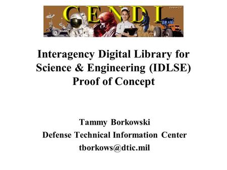 Interagency Digital Library for Science & Engineering (IDLSE) Proof of Concept Tammy Borkowski Defense Technical Information Center