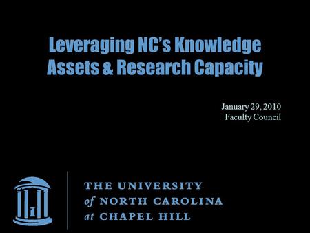 Leveraging NC’s Knowledge Assets & Research Capacity January 29, 2010 Faculty Council.