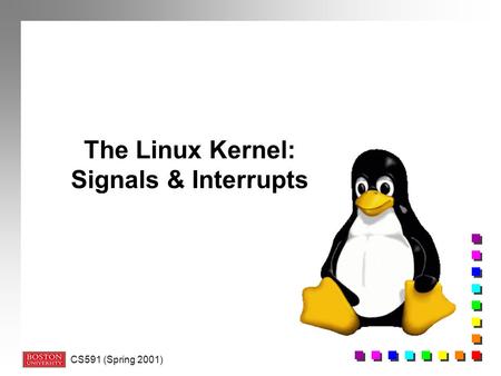 CS591 (Spring 2001) The Linux Kernel: Signals & Interrupts.