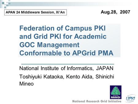 Federation of Campus PKI and Grid PKI for Academic GOC Management Conformable to APGrid PMA National Institute of Informatics, JAPAN Toshiyuki Kataoka,