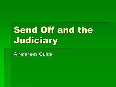 Send Off and the Judiciary A referees Guide. Preparation  We all ensure that we are properly prepared for the game. We have our referees uniform, boots,