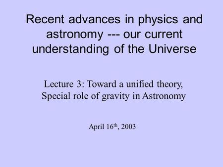 Recent advances in physics and astronomy --- our current understanding of the Universe Lecture 3: Toward a unified theory, Special role of gravity in Astronomy.