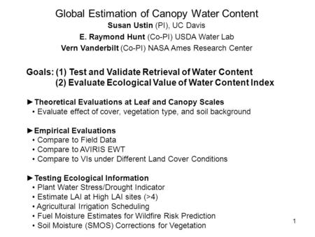 1 Global Estimation of Canopy Water Content Susan Ustin (PI), UC Davis E. Raymond Hunt (Co-PI) USDA Water Lab Vern Vanderbilt (Co-PI) NASA Ames Research.