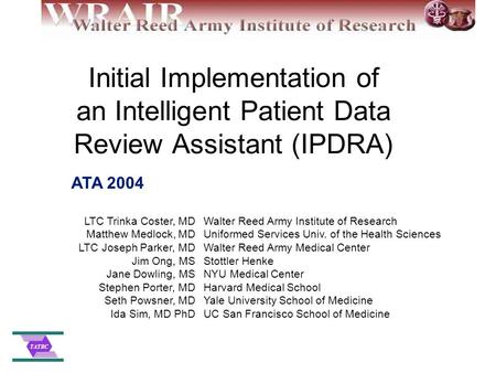 Initial Implementation of an Intelligent Patient Data Review Assistant (IPDRA) LTC Trinka Coster, MD Matthew Medlock, MD LTC Joseph Parker, MD Jim Ong,