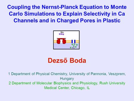 Coupling the Nernst-Planck Equation to Monte Carlo Simulations to Explain Selectivity in Ca Channels and in Charged Pores in Plastic Dezső Boda 1 Department.