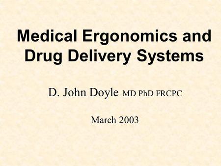 Medical Ergonomics and Drug Delivery Systems D. John Doyle MD PhD FRCPC March 2003.