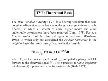 TVF: Theoretical Basis The Time Variable Filtering (TVF) is a filtering technique that does not give a dispersion curve but a smooth signal (a signal time-variable.