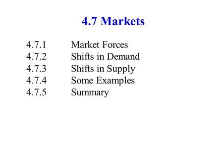 4.7 Markets 4.7.1Market Forces 4.7.2Shifts in Demand 4.7.3Shifts in Supply 4.7.4Some Examples 4.7.5Summary.