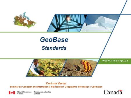 Canada’s Natural Resources – Now and for the Future GeoBase Standards Corinna Vester Seminar on Canadian and International Standards in Geographic Information.