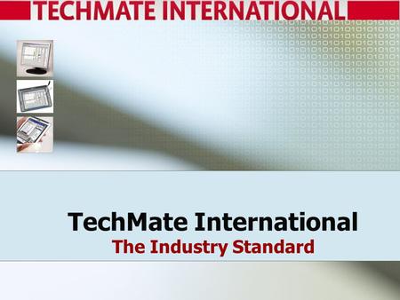 TechMate International The Industry Standard. Why TechMate TechMate has… Been in business since 1989 3500 customers and installations in 40+ countries.