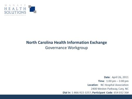 North Carolina Health Information Exchange Governance Workgroup Date: April 26, 2011 Time: 1:00 pm – 3:00 pm Location: NC Hospital Association 2400 Weston.