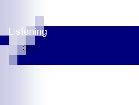 Listening Ch. 3. What is Listening? Listening: understanding and interpreting sound in a meaningful way.  EXAMPLES: Your best friend is telling you about.