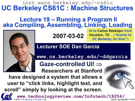 CS61C L18 Running a Program I (1) Garcia, Spring 2007 © UCB Gaze-controlled UI!  Researchers at Stanford have designed a system that allows a user to.
