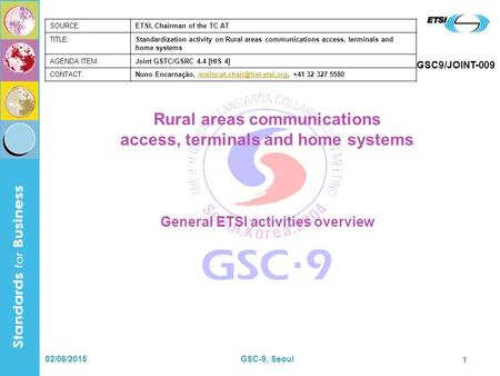 02/06/2015GSC-9, Seoul 1 Rural areas communications access, terminals and home systems General ETSI activities overview SOURCE:ETSI, Chairman of the TC.