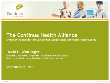 The Continua Health Alliance Empowering people through connected personal telehealth technologies David L. Whitlinger President and Board Chairman, Continua.