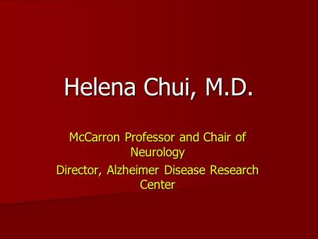 Helena Chui, M.D. McCarron Professor and Chair of Neurology Director, Alzheimer Disease Research Center.