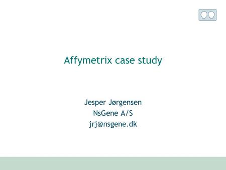 Affymetrix case study Jesper Jørgensen NsGene A/S