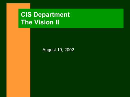 CIS Department The Vision II August 19, 2002. 8/19/02 CIS 2002-03 2 AGENDA n The Vision n Core Values n The Enterprise n Stakeholder Involvement n Key.