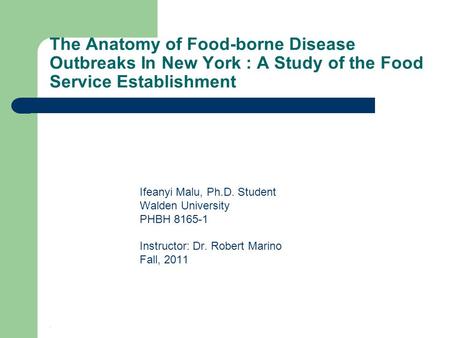 The Anatomy of Food-borne Disease Outbreaks In New York : A Study of the Food Service Establishment Ifeanyi Malu, Ph.D. Student Walden University PHBH.