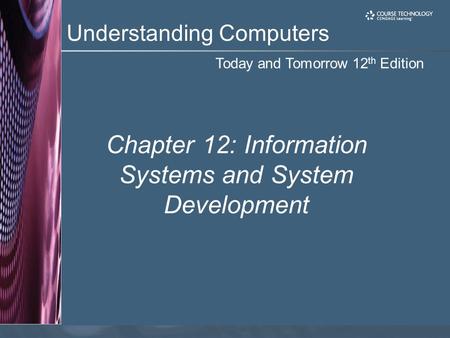 Today and Tomorrow 12 th Edition Understanding Computers Chapter 12: Information Systems and System Development.