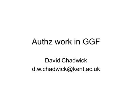 Authz work in GGF David Chadwick