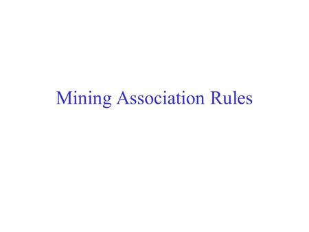 Mining Association Rules. Association rules Association rules… –… can predict any attribute and combinations of attributes … are not intended to be used.