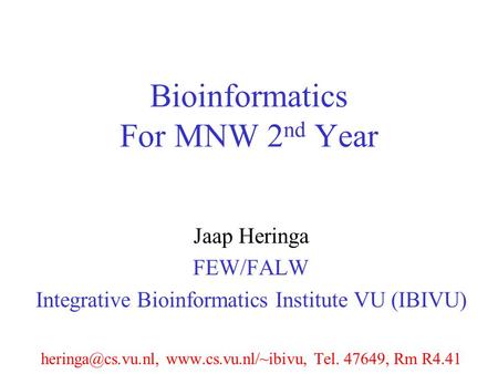 Bioinformatics For MNW 2 nd Year Jaap Heringa FEW/FALW Integrative Bioinformatics Institute VU (IBIVU)  Tel. 47649,