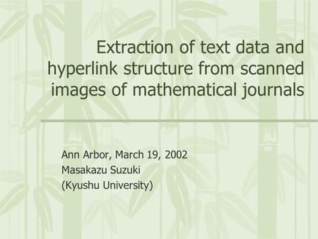 Extraction of text data and hyperlink structure from scanned images of mathematical journals Ann Arbor, March 19, 2002 Masakazu Suzuki (Kyushu University)