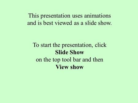 This presentation uses animations and is best viewed as a slide show. To start the presentation, click Slide Show on the top tool bar and then View show.