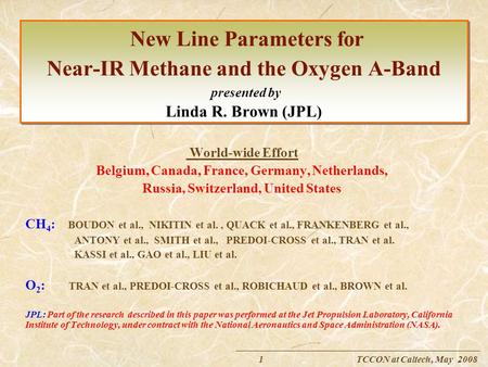 1 TCCON at Caltech, May 2008 New Line Parameters for Near-IR Methane and the Oxygen A-Band presented by Linda R. Brown (JPL) World-wide Effort Belgium,