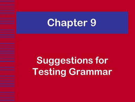 Chapter 9 Suggestions for Testing Grammar. In this chapter we explore:  The use of structured input formats for testing grammar  The use of structured.