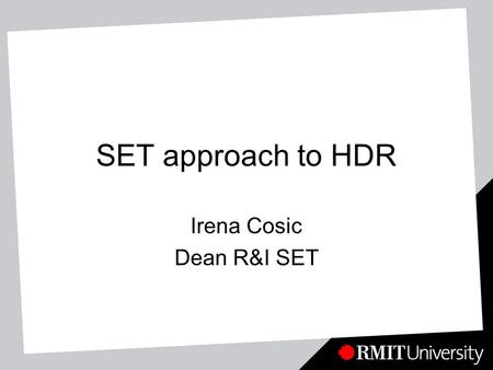 SET approach to HDR Irena Cosic Dean R&I SET. Slide 2 SET PORTFOLIO Higher Degree by Research Environment *Graduates will have: Commitment and the capacity.