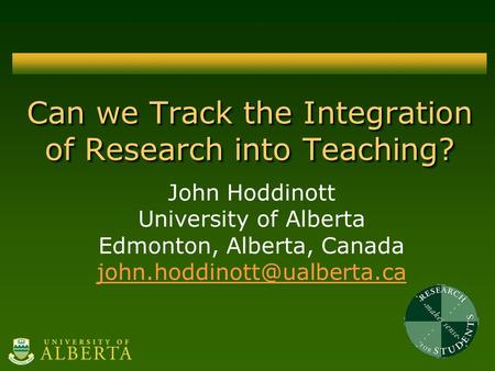 Can we Track the Integration of Research into Teaching? John Hoddinott University of Alberta Edmonton, Alberta, Canada