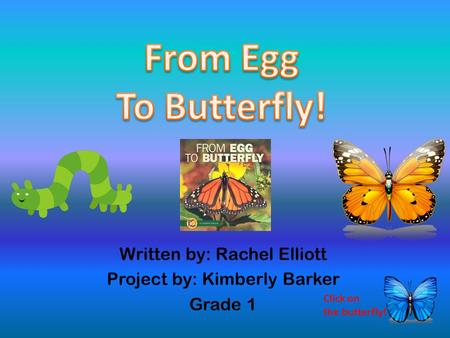 Written by: Rachel Elliott Project by: Kimberly Barker Grade 1