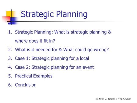Strategic Planning 1.Strategic Planning: What is strategic planning & where does it fit in? 2.What is it needed for & What could go wrong? 3.Case 1: Strategic.