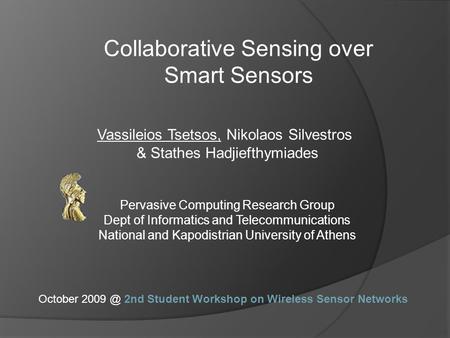 Collaborative Sensing over Smart Sensors Vassileios Tsetsos, Nikolaos Silvestros & Stathes Hadjiefthymiades Pervasive Computing Research Group Dept of.
