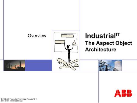 © 2002 ABB Automation Technology Products AB - 1 2002-01-04 33BSE022283.ppt Industrial IT The Aspect Object Architecture Overview.