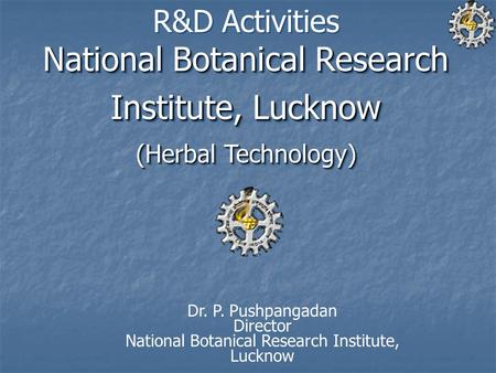 National Botanical Research Institute, Lucknow (Herbal Technology) R&D Activities National Botanical Research Institute, Lucknow (Herbal Technology) Dr.