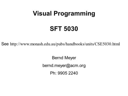 Visual Programming SFT 5030 Bernd Meyer Ph: 9905 2240 See