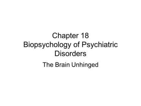Chapter 18 Biopsychology of Psychiatric Disorders