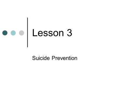 Lesson 3 Suicide Prevention. Knowing the Facts About Suicide Most people can manage stress in healthful ways, however, stress can cause alienation- feeling.