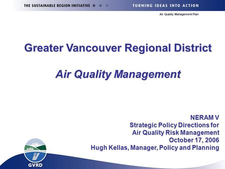 Air Quality Management Plan NERAM V Strategic Policy Directions for Air Quality Risk Management October 17, 2006 Hugh Kellas, Manager, Policy and Planning.
