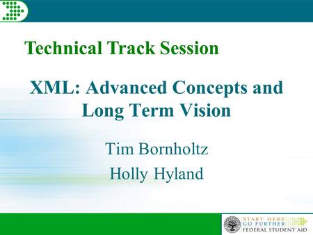 XML: Advanced Concepts and Long Term Vision Tim Bornholtz Holly Hyland Technical Track Session.