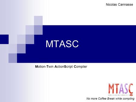MTASC No more Coffee Break while compiling Nicolas Cannasse Motion-Twin ActionScript Compiler.