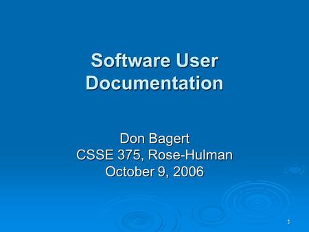 1 Software User Documentation Don Bagert CSSE 375, Rose-Hulman October 9, 2006.