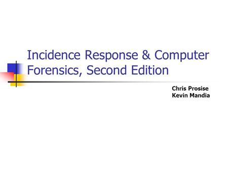 Incidence Response & Computer Forensics, Second Edition Chris Prosise Kevin Mandia.